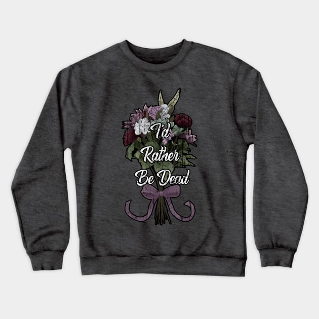 I'd Rather Be Dead Crewneck Sweatshirt by AriesNamarie